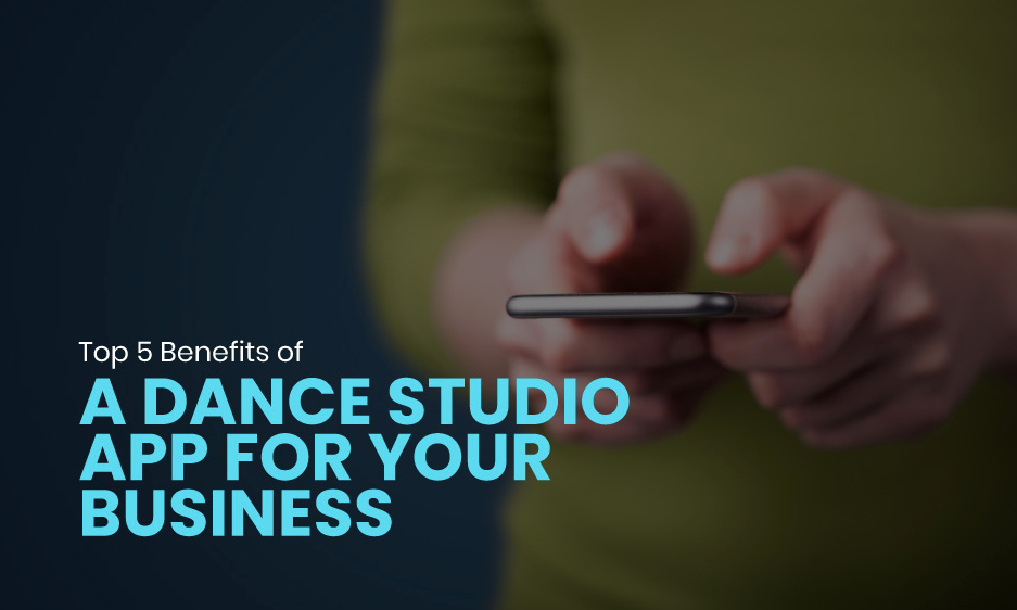 Top 5 Benefits of a Dance Studio App for Your Business